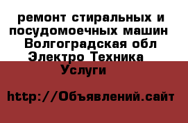 ремонт стиральных и посудомоечных машин - Волгоградская обл. Электро-Техника » Услуги   